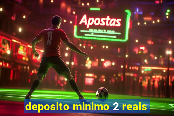 deposito minimo 2 reais